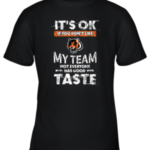Cincinnati Bengals Nfl Football Its Ok If You Dont Like My Team Not Everyone Has Good Taste Youth T-Shirt –