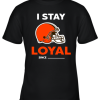 Cleveland Browns I Stay Loyal Since Personalized Youth T-Shirt –