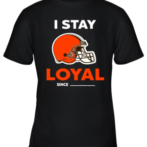 Cleveland Browns I Stay Loyal Since Personalized Youth T-Shirt –