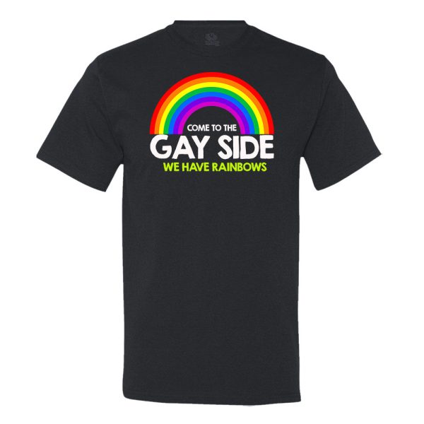 Come To The Gay Side We Have Rainbows T-Shirt