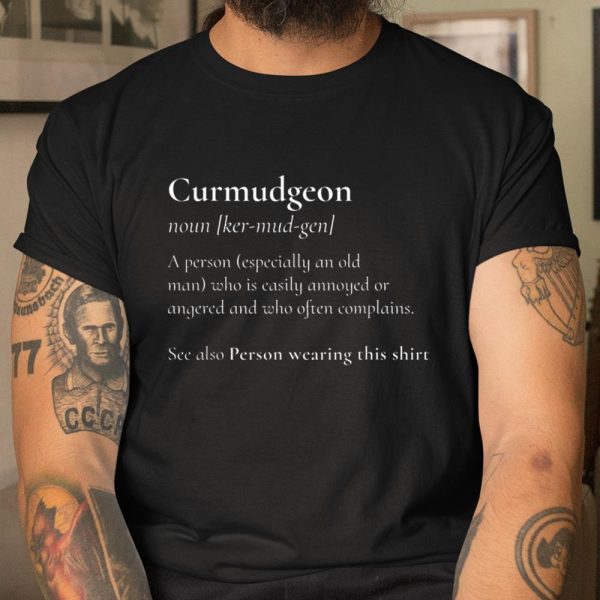 Curmudgeon For The Grumpy Grouchy Dad or Father T Shirt  Itees Global