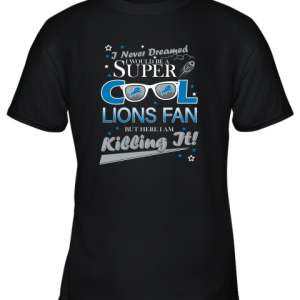 DETROIT LIONS NFL Football I Never Dreamed I Would Be Super Cool Fan T Shirt Youth T-Shirt –