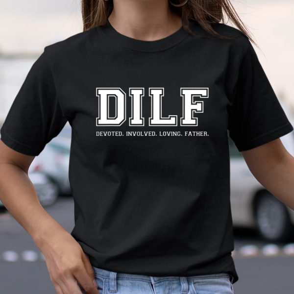 DILF Shirt Dad Shirt DILF Devoted Involved Loving Father Quote T Shirt  Itees Global