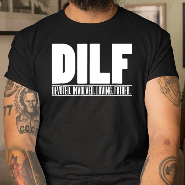 DILF Shirt Dedicated Involved Loving Father Tshirt Funny Dad Gift T Shirt  Itees Global