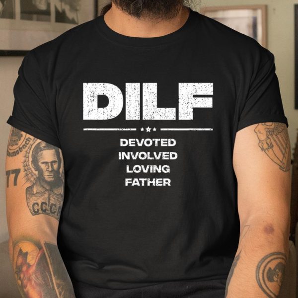 DILF Shirt Funny Gifts For Dad DILF Devoted Involved Loving Fathers Day T Shirt  Itees Global