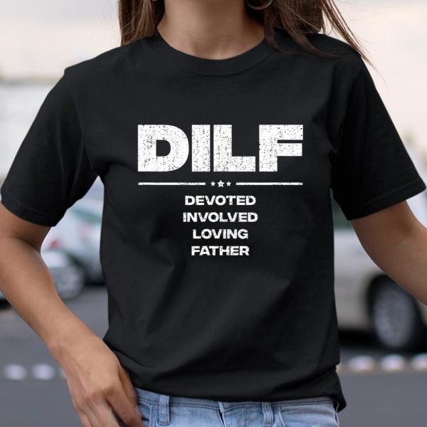 DILF Shirt Funny Gifts For Dad DILF Devoted Involved Loving Fathers Day T Shirt  Itees Global