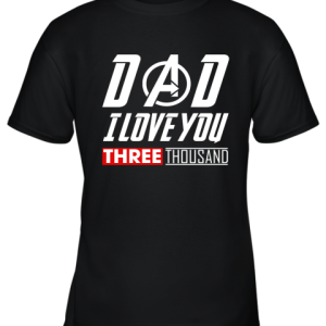 Dad I Love You Three Thousand Avengers Endgame Youth T-Shirt –