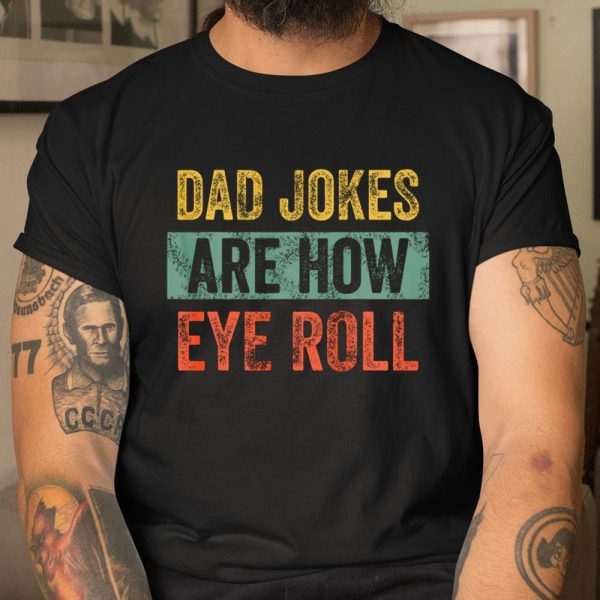 Dad Jokes Are How Eye Roll Funny Gift For Dad Father s Day T Shirt  Itees Global