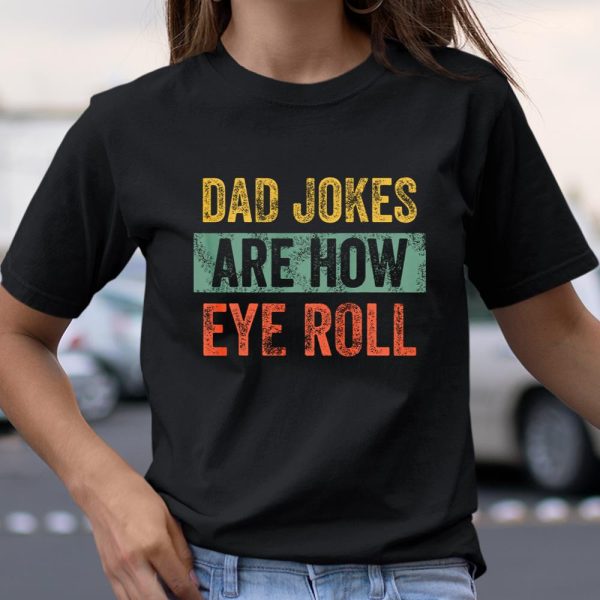 Dad Jokes Are How Eye Roll Funny Gift For Dad Father s Day T Shirt  Itees Global