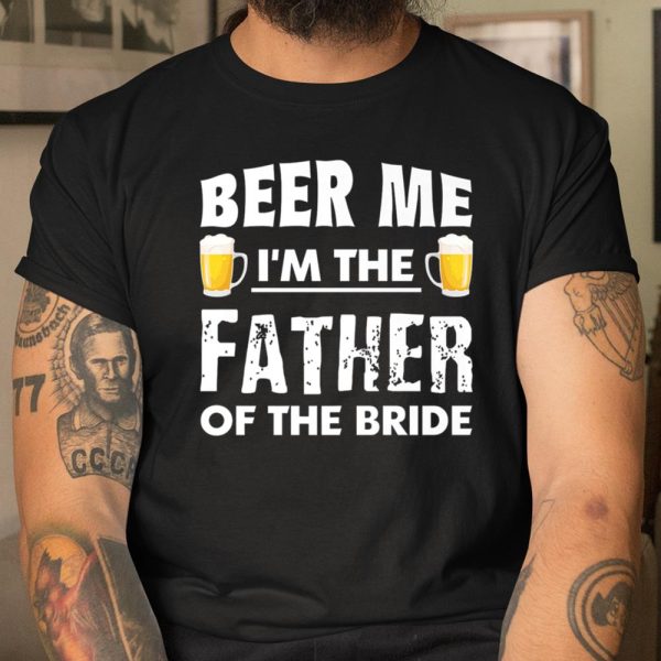 Dad Life Shirts Beer Me Father Of The Bride Funny Men T Shirt  Itees Global