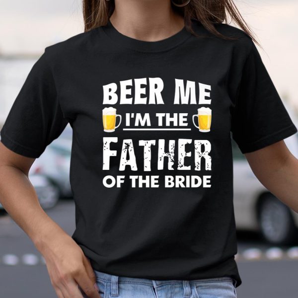 Dad Life Shirts Beer Me Father Of The Bride Funny Men T Shirt  Itees Global