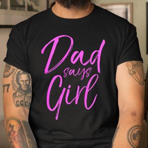 Dad Says Girl Shirt Fun Cute Pink Gender Reveal Announcem T Shirt Itees Global 1