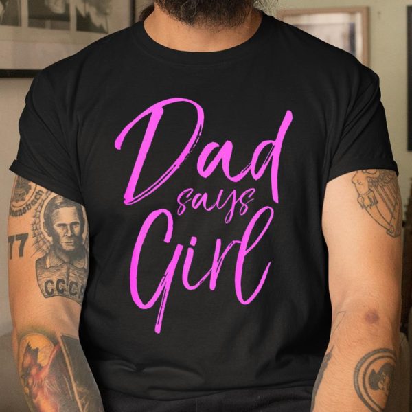 Dad Says Girl Shirt Fun Cute Pink Gender Reveal Announcem T Shirt  Itees Global