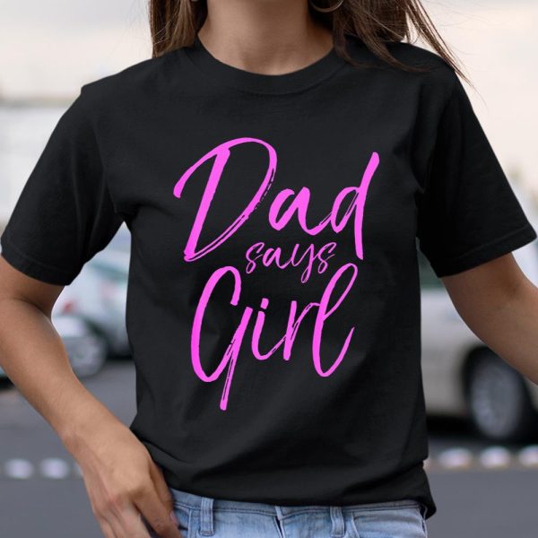 Dad Says Girl Shirt Fun Cute Pink Gender Reveal Announcem T Shirt  Itees Global