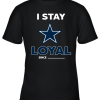 Dallas Cowboys I Stay Loyal Since Personalized Youth T-Shirt –