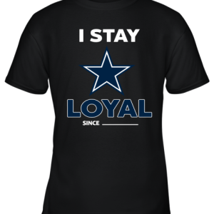 Dallas Cowboys I Stay Loyal Since Personalized Youth T-Shirt –
