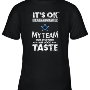 Dallas Cowboys Nfl Football Its Ok If You Dont Like My Team Not Everyone Has Good Taste Youth T-Shirt –