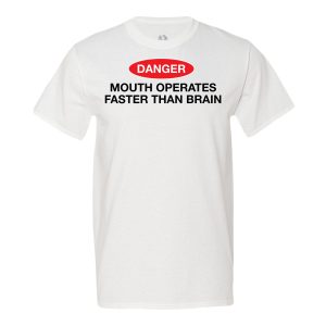 Danger! Mouth Operates Faster Than Brain T-shirt