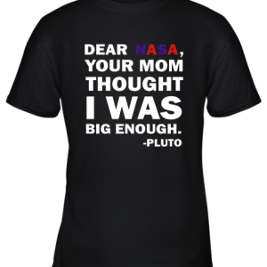 Dear Nasa, Your Mom Thought I Was Big Enough Pluto Youth T-Shirt –
