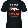 Denver Broncos I Stay Loyal Since Personalized Youth T-Shirt –