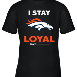 Denver Broncos I Stay Loyal Since Personalized Youth T-Shirt –