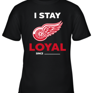 Detroit Red Wings I Stay Loyal Since Personalized Youth T-Shirt –