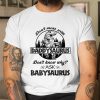Don’t mess with Daddysaurus don’t know why ask Babysaurus shirt T Shirt  Itees Global