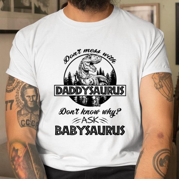 Don’t mess with Daddysaurus don’t know why ask Babysaurus shirt T Shirt  Itees Global