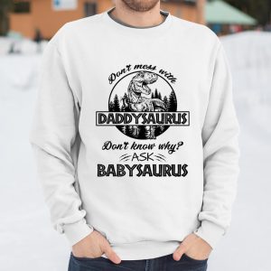 Don't mess with Daddysaurus don't know why ask Babysaurus shirt T Shirt Itees Global 3