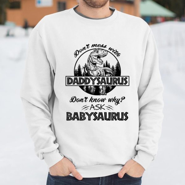 Don’t mess with Daddysaurus don’t know why ask Babysaurus shirt T Shirt  Itees Global