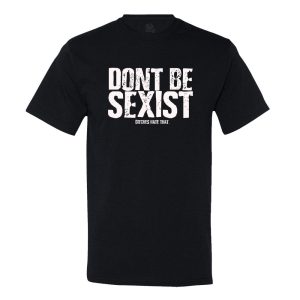 Don’t Be Sexist.. Bitches Hate That T-shirt