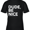 Dude Be Nice Youth T-Shirt –