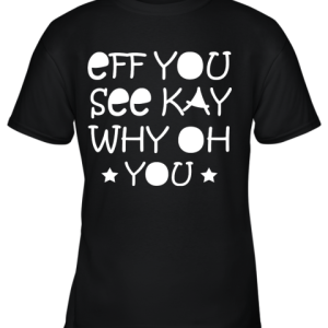 Eff You See Kay Why Oh You Youth T-Shirt –