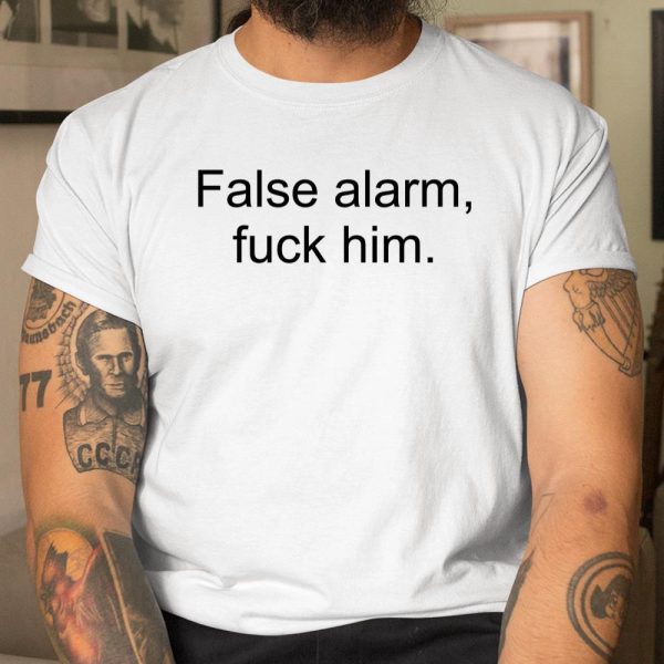 False Alarm Fuck Him Shirt  Itees Global