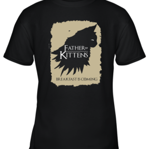 Father Of Kittens Breakfast Is Coming Game Of Thrones Youth T-Shirt –
