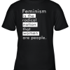 Feminism Is The Radical Notion That Women People Youth T-Shirt –