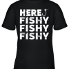 Fishing Here, Fishy Fishy Fishy Youth T-Shirt –
