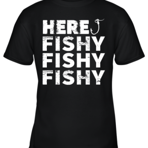 Fishing Here, Fishy Fishy Fishy Youth T-Shirt –