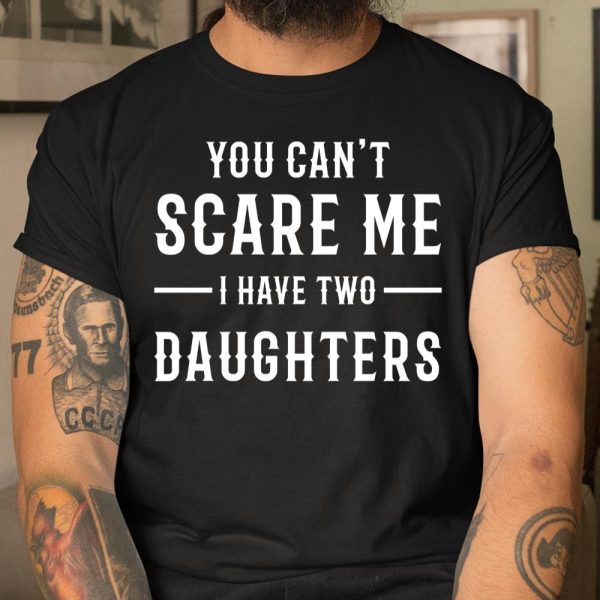 For Father And Mother YOU CAN’T SCARE ME I HAVE TWO DAUGHTERS – Dad T Shirt  Itees Global