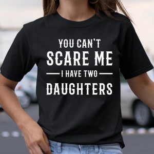For Father And Mother YOU CANT SCARE ME I HAVE TWO DAUGHTERS Dad T Shirt Itees Global 2