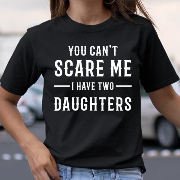 For Father And Mother YOU CAN’T SCARE ME I HAVE TWO DAUGHTERS – Dad T Shirt  Itees Global