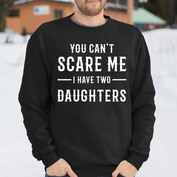 For Father And Mother YOU CAN’T SCARE ME I HAVE TWO DAUGHTERS – Dad T Shirt  Itees Global