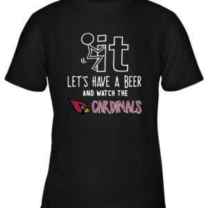 Fuck It Let’s Have A Beer And Watch The ARIZONA CARDINALS Shirts Youth T-Shirt –