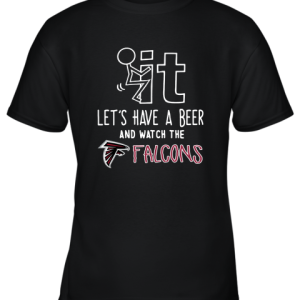 Fuck It Let’s Have A Beer And Watch The Atlanta Falcons Youth T-Shirt –