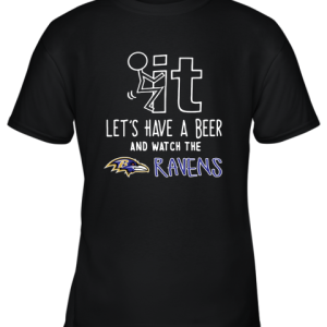 Fuck It Let’s Have A Beer And Watch The Baltimore Ravens Youth T-Shirt –