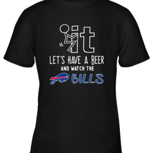 Fuck It Let’s Have A Beer And Watch The Buffalo Bills Youth T-Shirt –