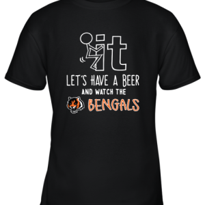 Fuck It Let’s Have A Beer And Watch The Cincinnati Bengals Youth T-Shirt –