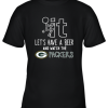 Fuck It Let’s Have A Beer And Watch The Greenbay Packers Youth T-Shirt –