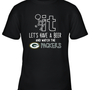 Fuck It Let’s Have A Beer And Watch The Greenbay Packers Youth T-Shirt –