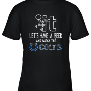 Fuck It Let’s Have A Beer And Watch The Indianapolis Colts Youth T-Shirt –